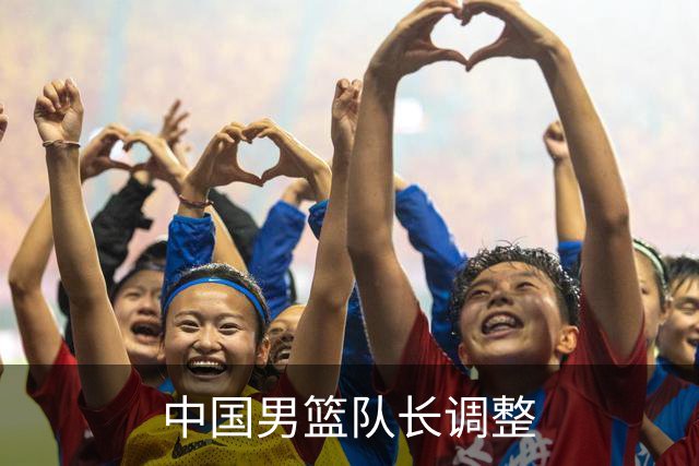 中国男篮队长调整